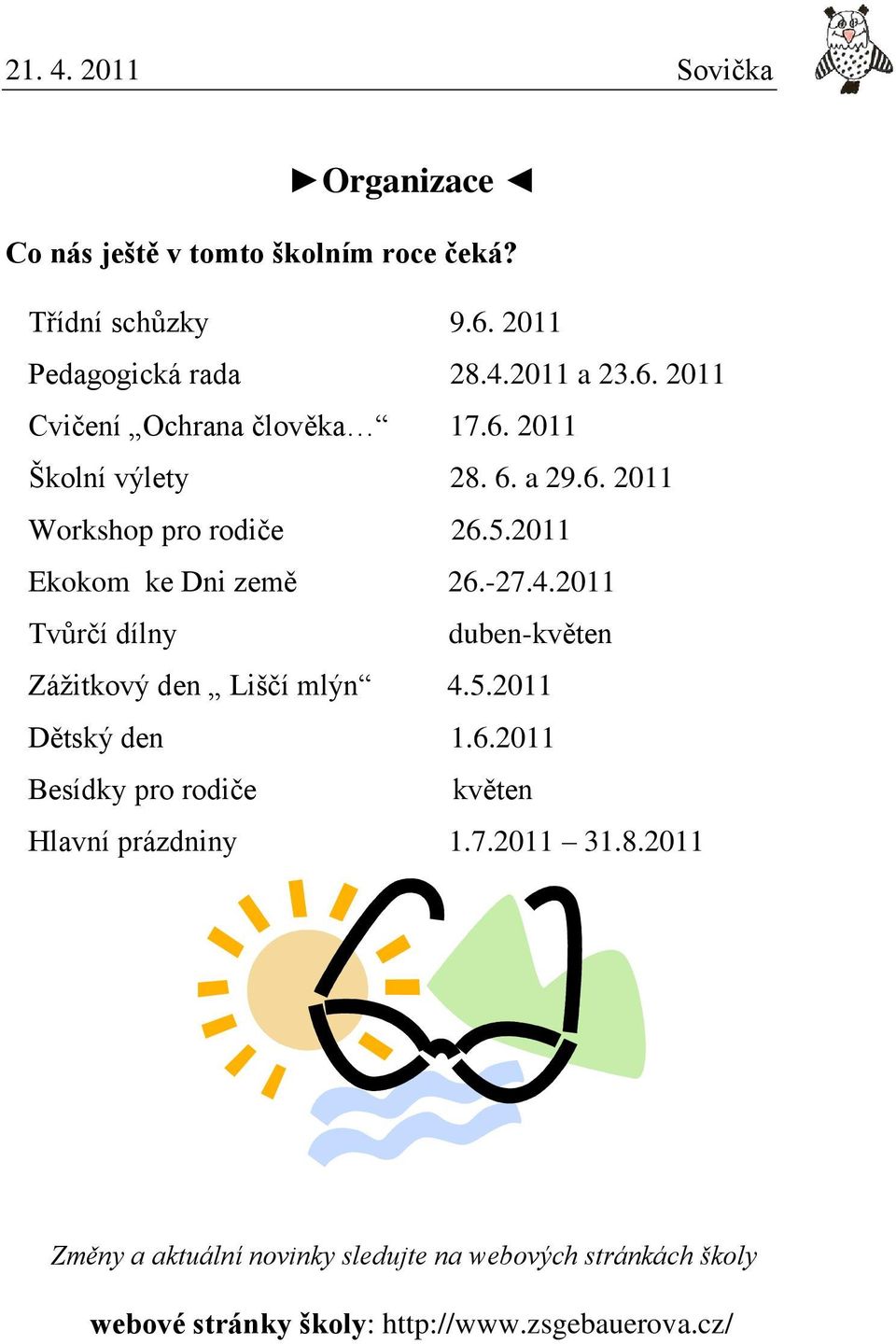 2011 Tvůrčí dílny duben-květen Zážitkový den Liščí mlýn 4.5.2011 Dětský den 1.6.2011 Besídky pro rodiče květen Hlavní prázdniny 1.