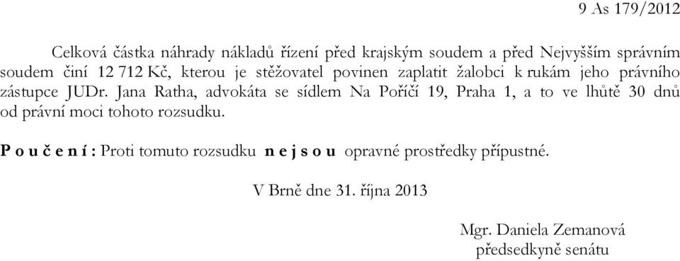 Jana Ratha, advokáta se sídlem Na Poříčí 19, Praha 1, a to ve lhůtě 30 dnů od právní moci tohoto rozsudku.