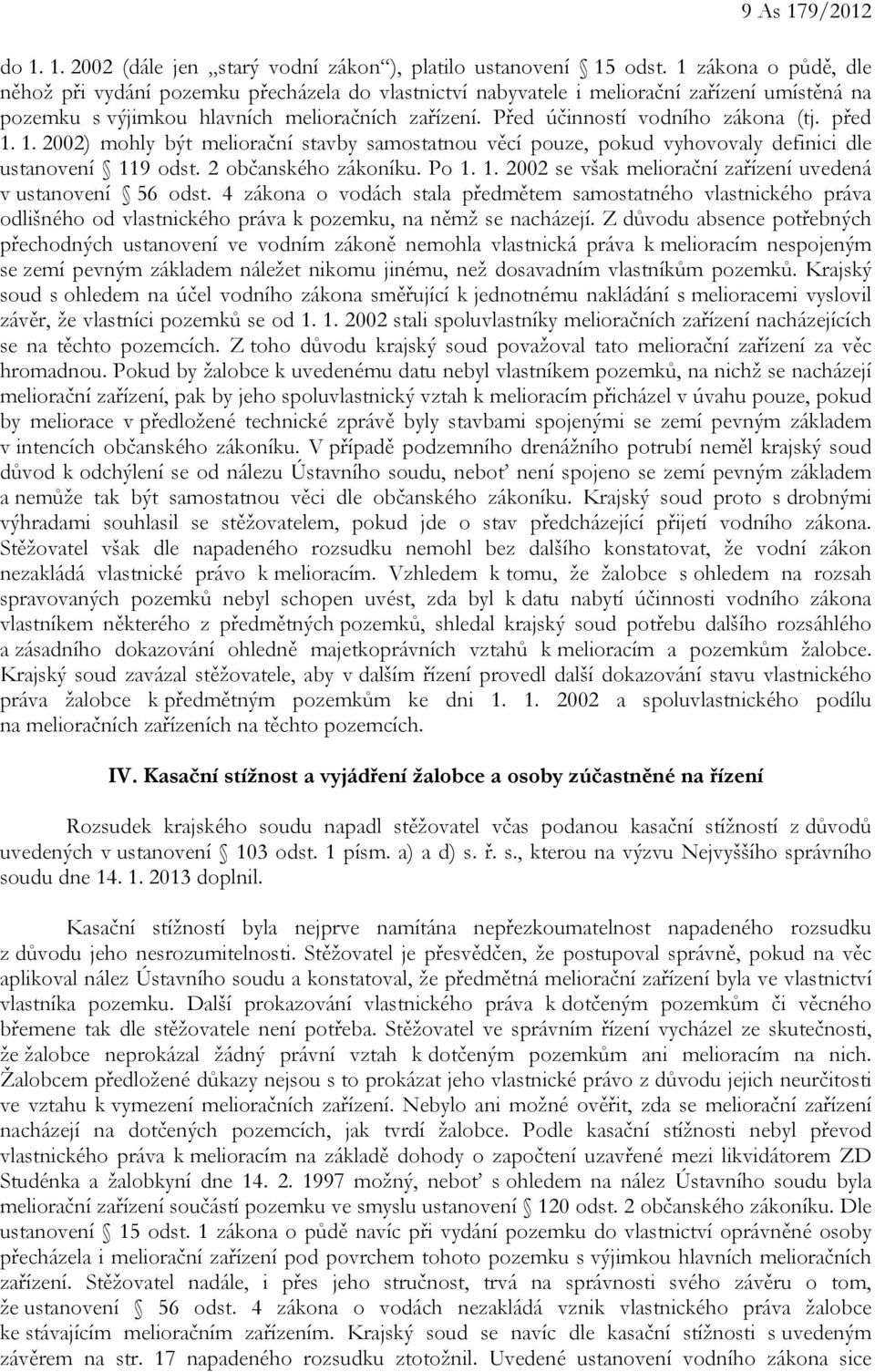 Před účinností vodního zákona (tj. před 1. 1. 2002) mohly být meliorační stavby samostatnou věcí pouze, pokud vyhovovaly definici dle ustanovení 119 odst. 2 občanského zákoníku. Po 1. 1. 2002 se však meliorační zařízení uvedená v ustanovení 56 odst.