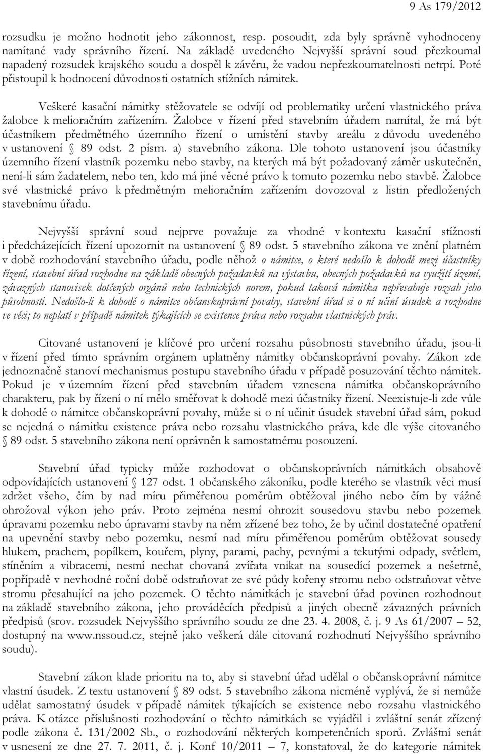 Poté přistoupil k hodnocení důvodnosti ostatních stížních námitek. Veškeré kasační námitky stěžovatele se odvíjí od problematiky určení vlastnického práva žalobce k melioračním zařízením.