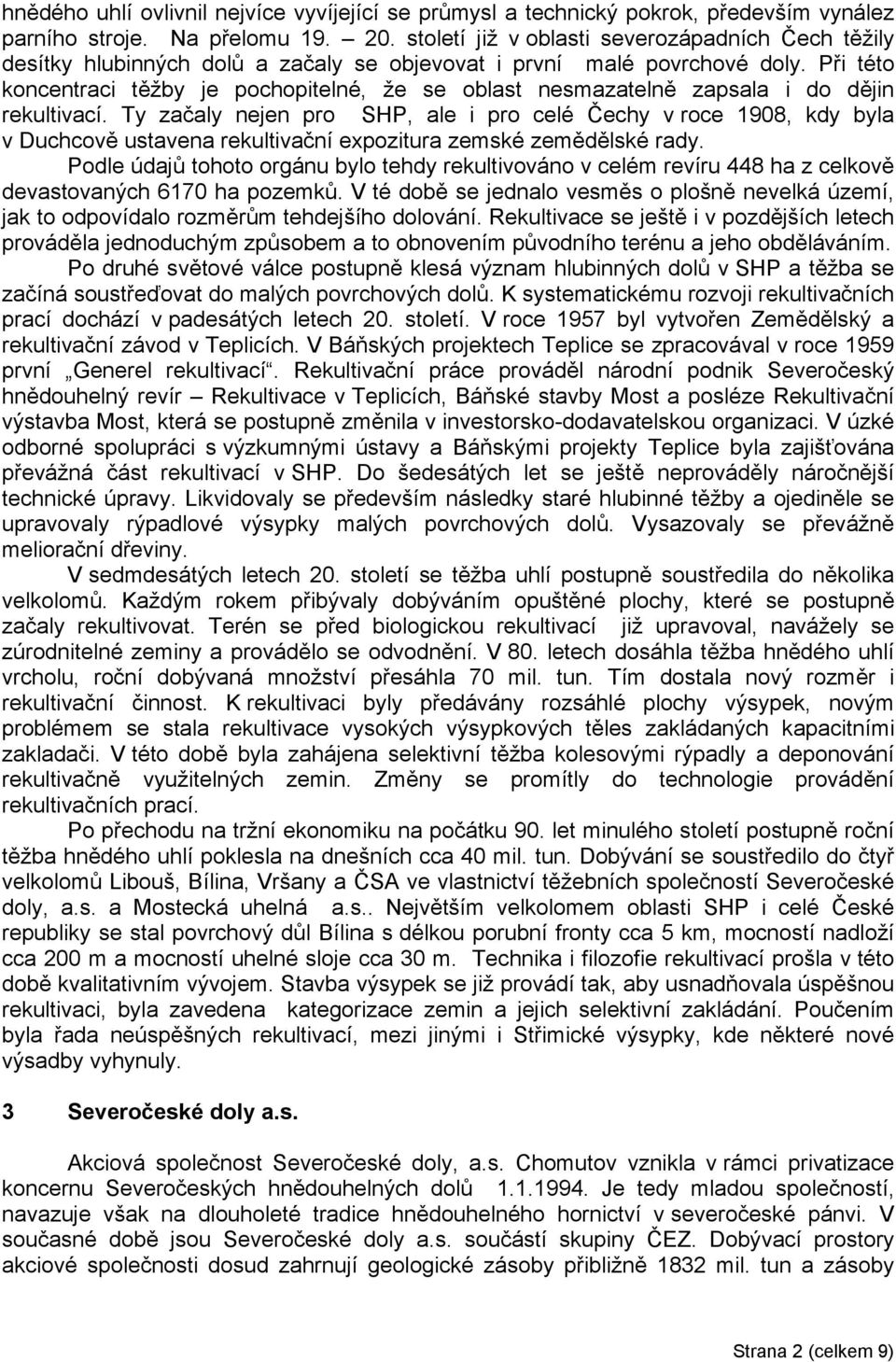 Při této koncentraci těžby je pochopitelné, že se oblast nesmazatelně zapsala i do dějin rekultivací.