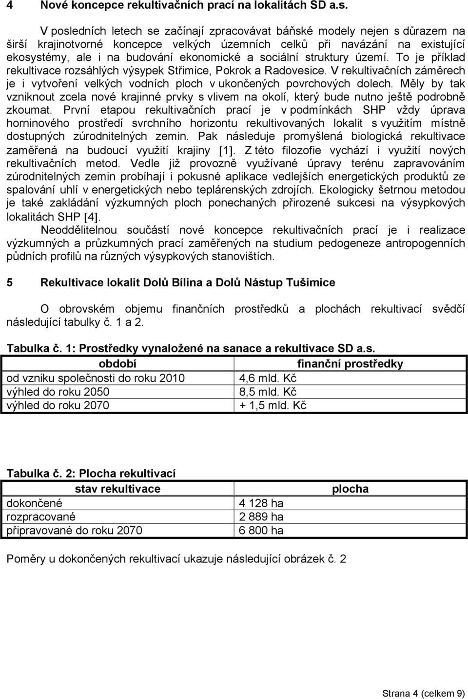 sociální struktury území. To je příklad rekultivace rozsáhlých výsypek Střimice, Pokrok a Radovesice. V rekultivačních záměrech je i vytvoření velkých vodních ploch v ukončených povrchových dolech.