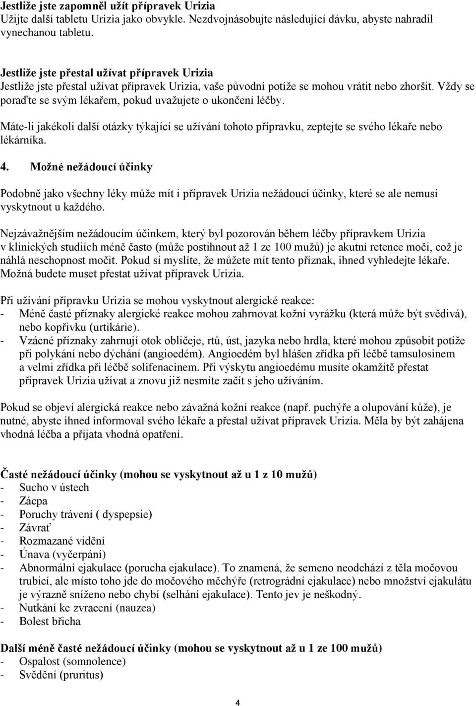 Vždy se poraďte se svým lékařem, pokud uvažujete o ukončení léčby. Máte-li jakékoli další otázky týkající se užívání tohoto přípravku, zeptejte se svého lékaře nebo lékárníka. 4.