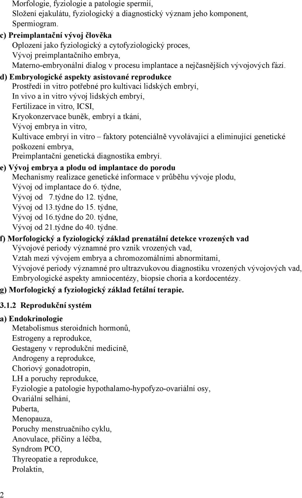 d) Embryologické aspekty asistované reprodukce Prostředí in vitro potřebné pro kultivaci lidských embryí, In vivo a in vitro vývoj lidských embryí, Fertilizace in vitro, ICSI, Kryokonzervace buněk,