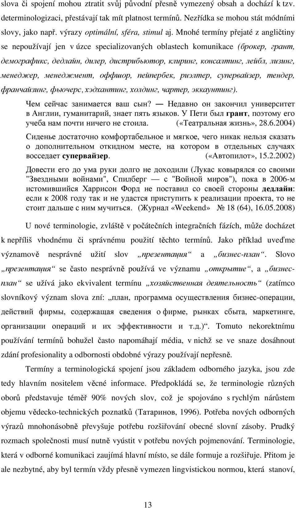 Mnohé termíny přejaté z angličtiny se nepoužívají jen v úzce specializovaných oblastech komunikace (брокер, грант, демографикс, дедлайн, дилер, дистрибьютор, клиринг, консалтинг, лейбл, лизинг,