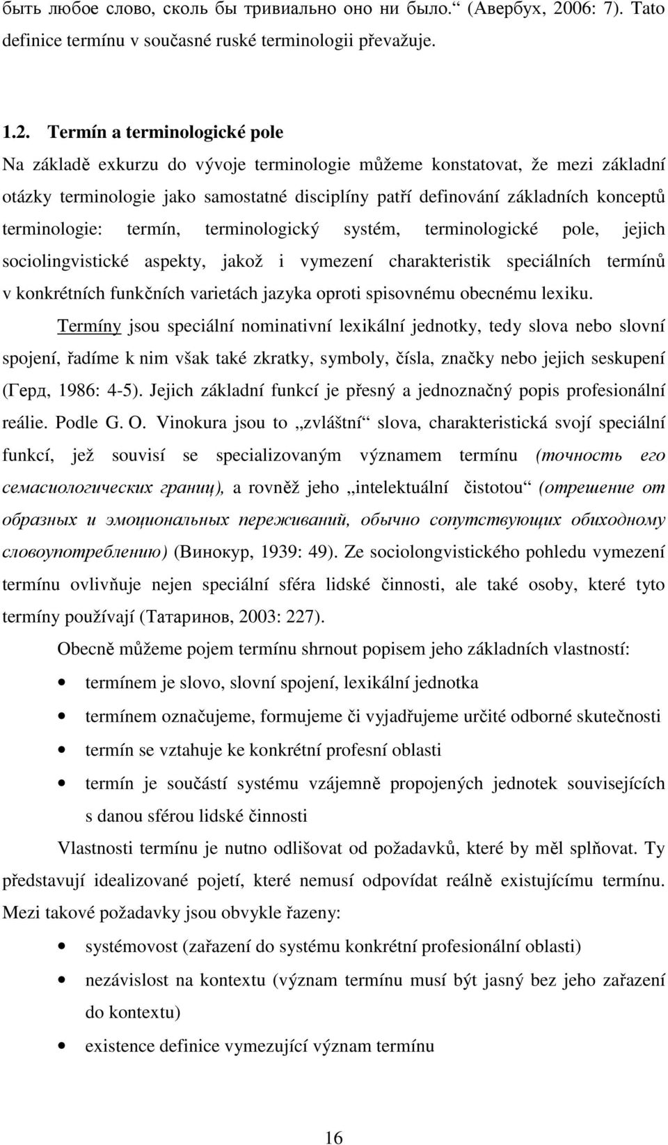 Termín a terminologické pole Na základě exkurzu do vývoje terminologie můžeme konstatovat, že mezi základní otázky terminologie jako samostatné disciplíny patří definování základních konceptů