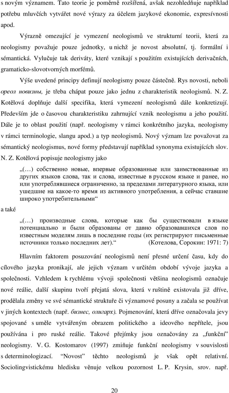 Vylučuje tak deriváty, které vznikají s použitím existujících derivačních, gramaticko-slovotvorných morfémů. Výše uvedené principy definují neologismy pouze částečně.