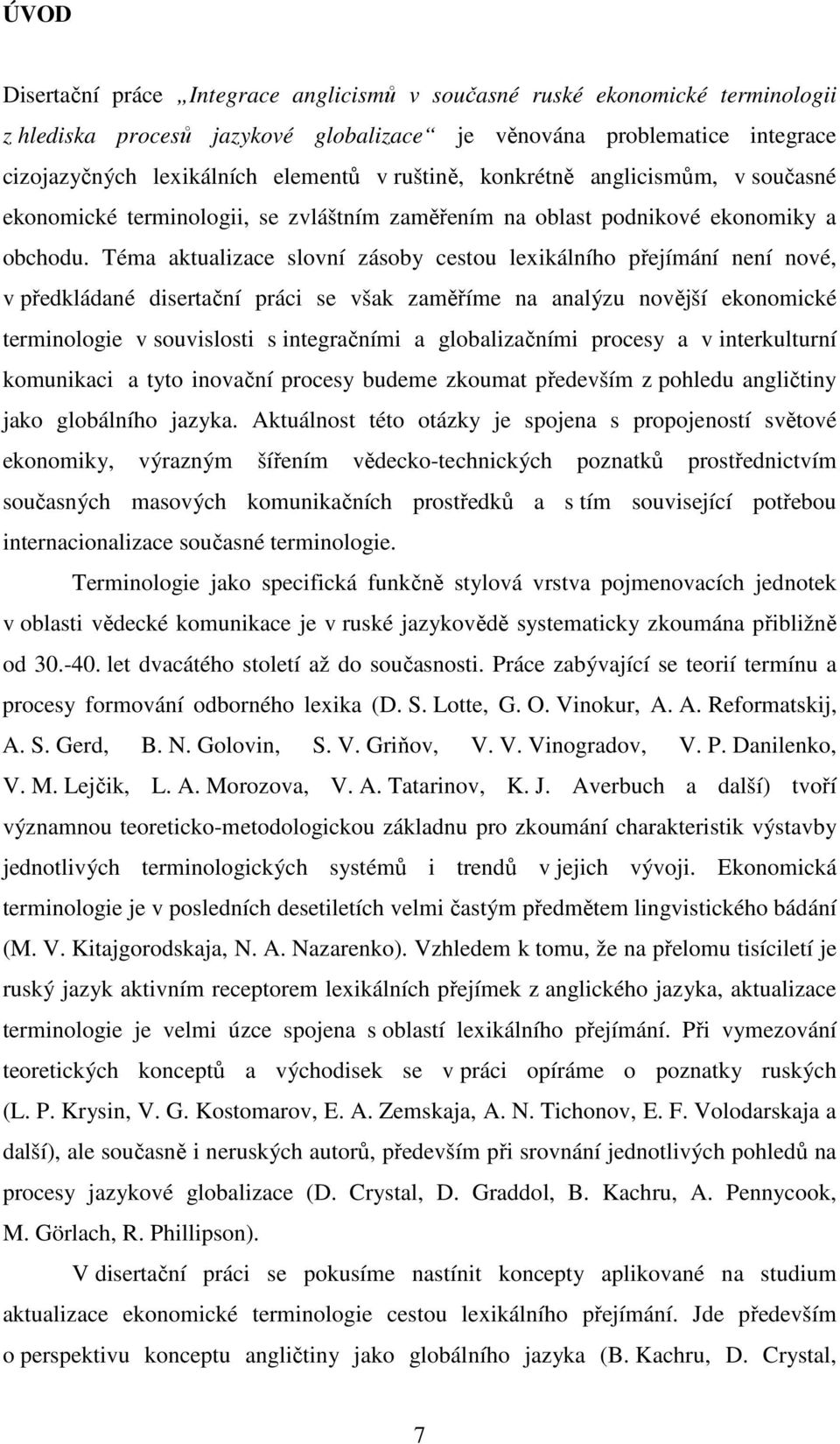 Téma aktualizace slovní zásoby cestou lexikálního přejímání není nové, v předkládané disertační práci se však zaměříme na analýzu novější ekonomické terminologie v souvislosti s integračními a