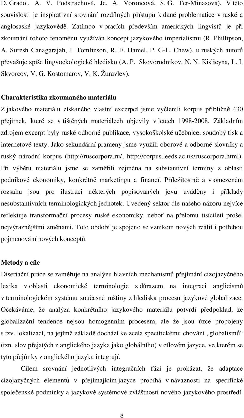 Chew), u ruských autorů převažuje spíše lingvoekologické hledisko (A. P. Skovorodnikov, N. N. Kislicyna, L. I. Skvorcov, V. G. Kostomarov, V. K. Žuravlev).