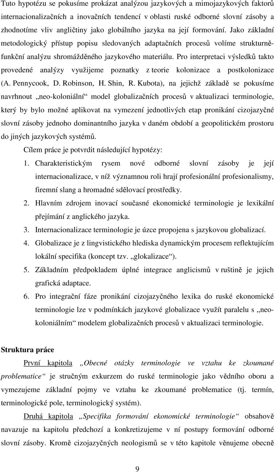 Pro interpretaci výsledků takto provedené analýzy využijeme poznatky z teorie kolonizace a postkolonizace (A. Pennycook, D. Robinson, H. Shin, R.