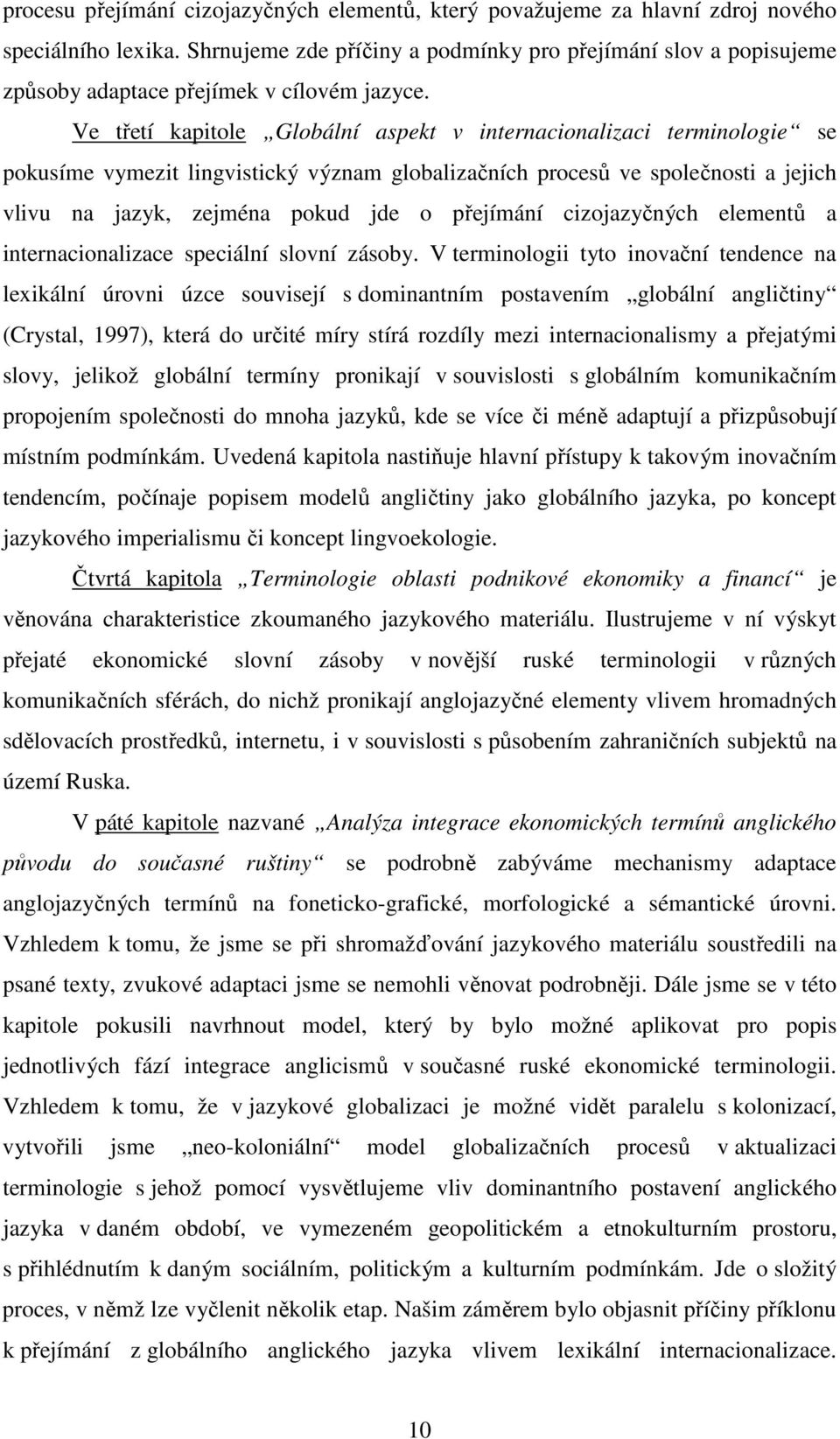 Ve třetí kapitole Globální aspekt v internacionalizaci terminologie se pokusíme vymezit lingvistický význam globalizačních procesů ve společnosti a jejich vlivu na jazyk, zejména pokud jde o