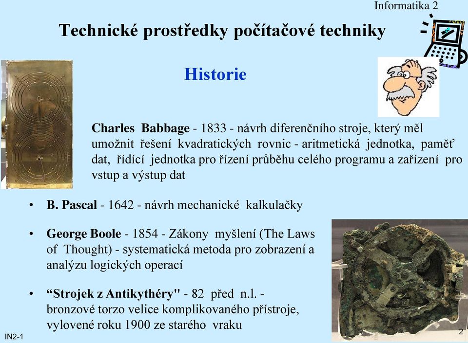 Pascal - 1642 - návrh mechanické kalkulačky George Boole - 1854 - Zákony myšlení (The Laws of Thought) - systematická metoda pro