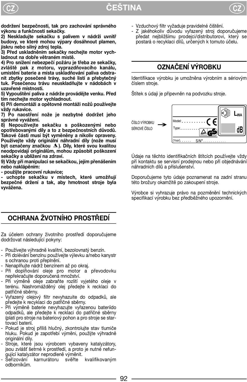 3) Před uskladněním sekačky nechejte motor vychladnout na dobře větraném místě.