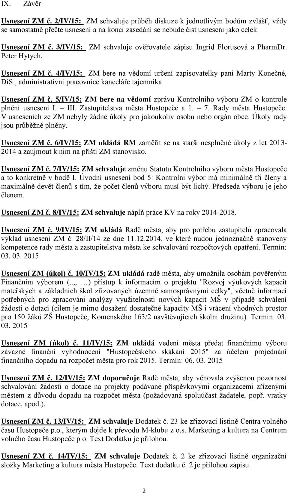 III. Zastupitelstva města Hustopeče a 1. 7. Rady města Hustopeče. V usneseních ze ZM nebyly žádné úkoly pro jakoukoliv osobu nebo orgán obce. Úkoly rady jsou průběžně plněny. Usnesení ZM č.