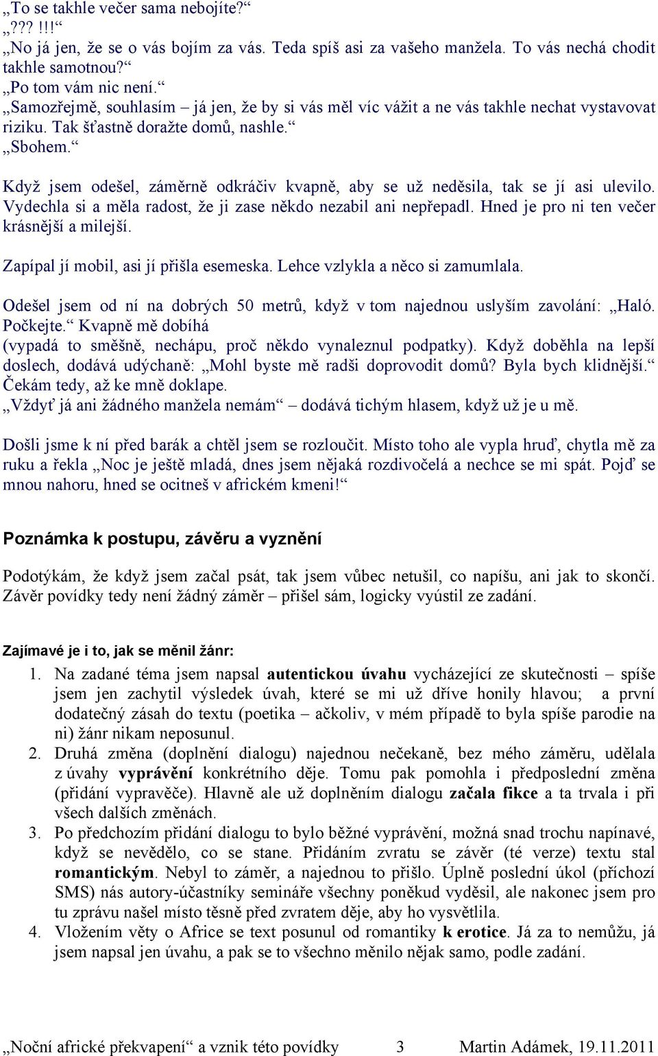 Když jsem odešel, záměrně odkráčiv kvapně, aby se už neděsila, tak se jí asi ulevilo. Vydechla si a měla radost, že ji zase někdo nezabil ani nepřepadl. Hned je pro ni ten večer krásnější a milejší.