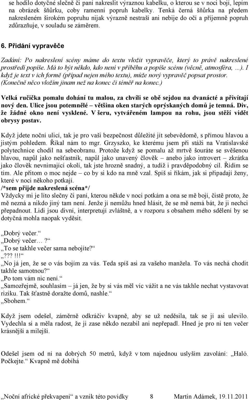 Přidání vypravěče Zadání: Po nakreslení scény máme do textu vložit vypravěče, který to právě nakreslené prostředí popíše. Má to být někdo, kdo není v příběhu a popíše scénu (věcně, atmosféra, ).