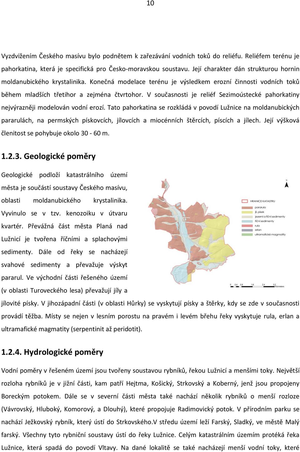 V současnosti je reliéf Sezimoústecké pahorkatiny nejvýrazněji modelován vodní erozí.