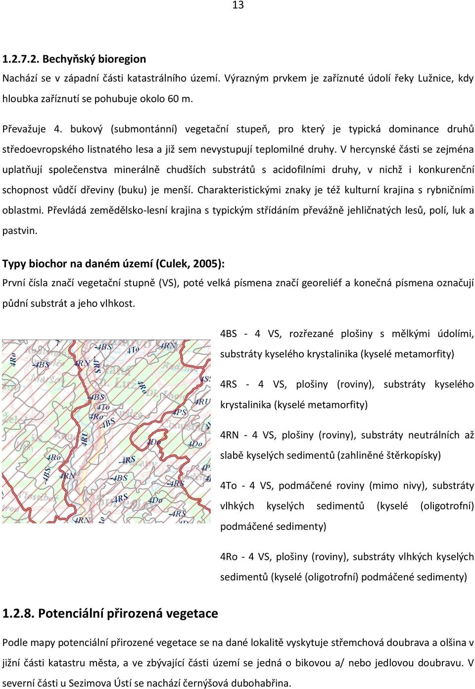 V hercynské části se zejména uplatňují společenstva minerálně chudších substrátů s acidofilními druhy, v nichž i konkurenční schopnost vůdčí dřeviny (buku) je menší.