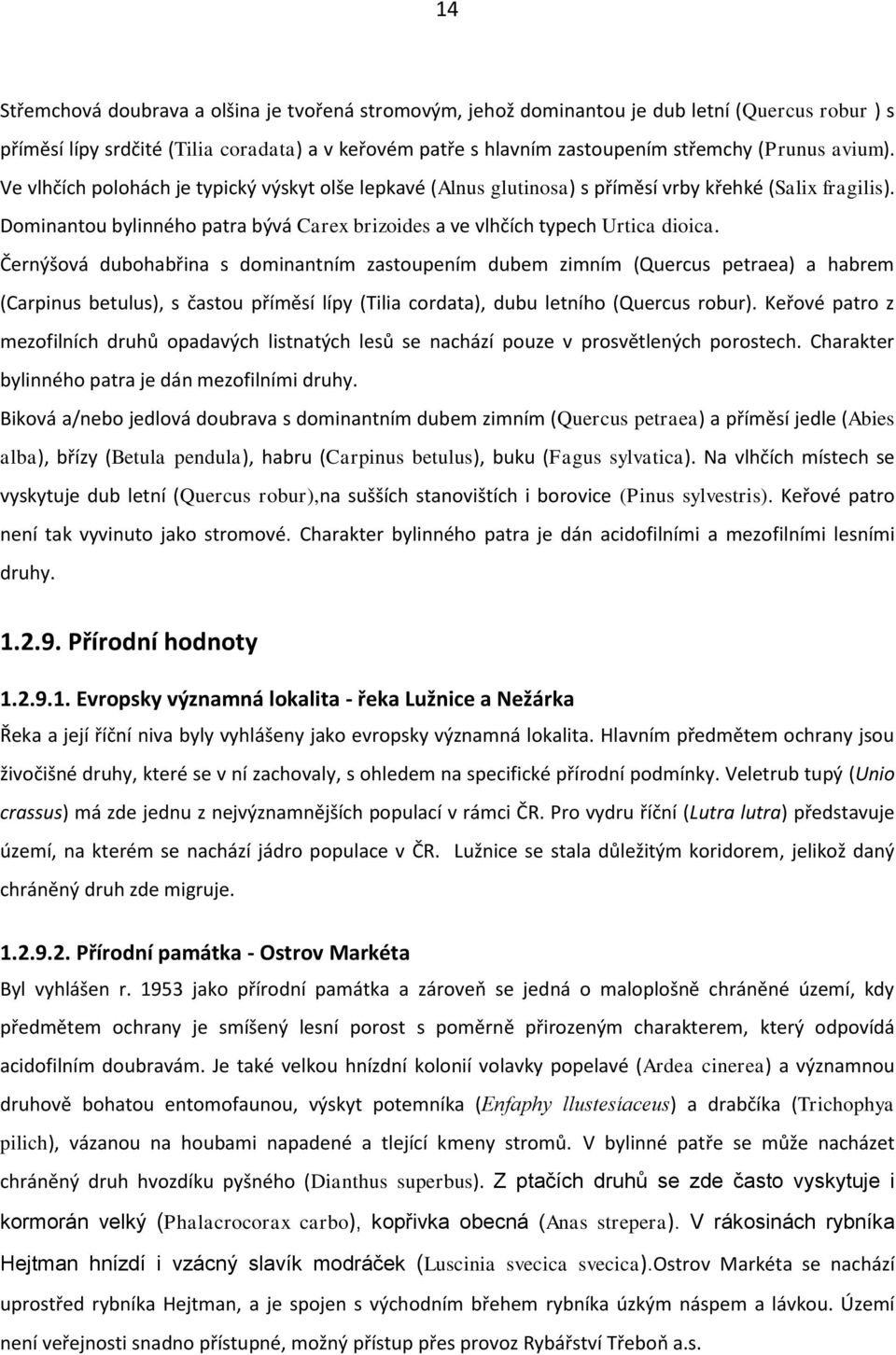 Černýšová dubohabřina s dominantním zastoupením dubem zimním (Quercus petraea) a habrem (Carpinus betulus), s častou příměsí lípy (Tilia cordata), dubu letního (Quercus robur).