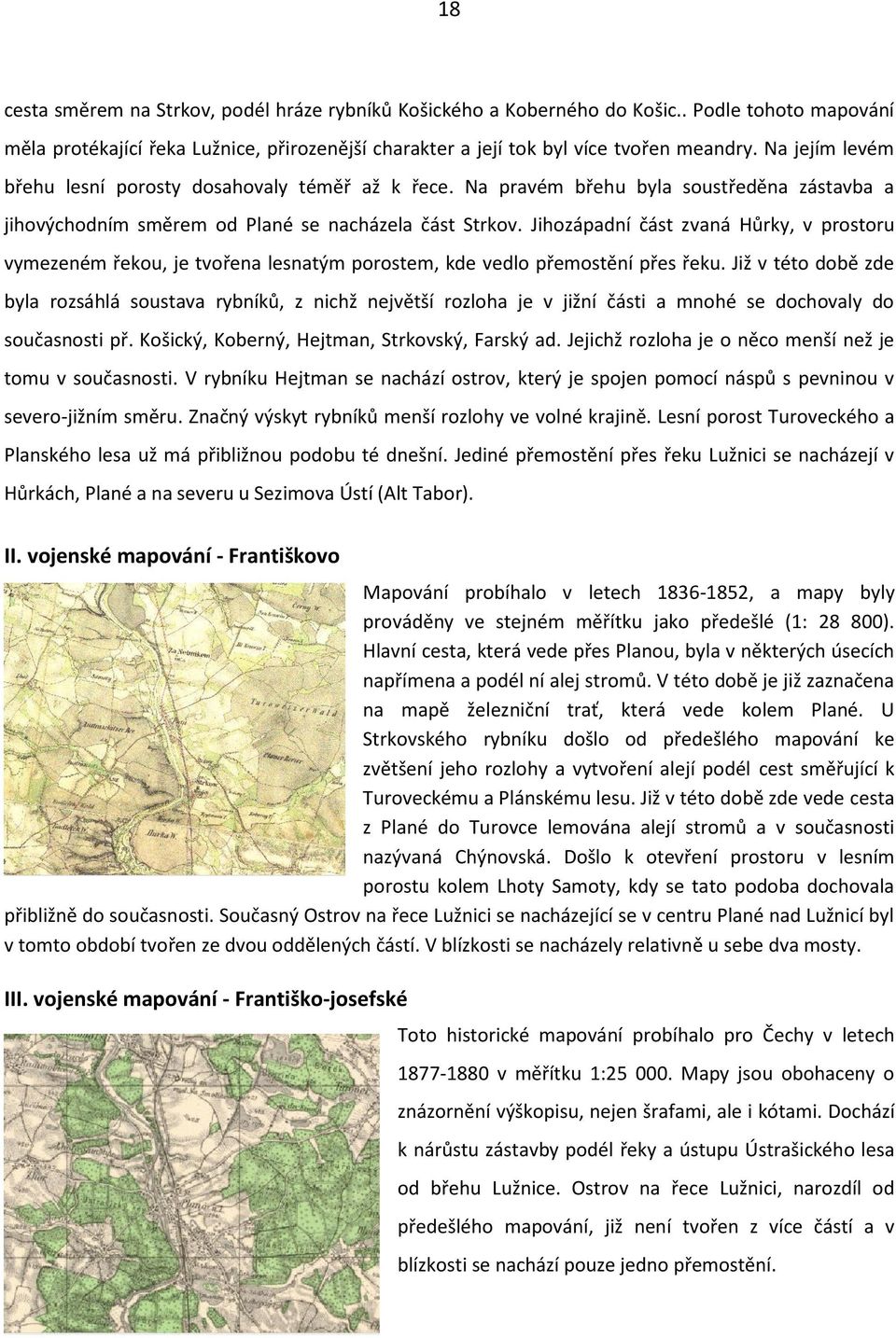 Jihozápadní část zvaná Hůrky, v prostoru vymezeném řekou, je tvořena lesnatým porostem, kde vedlo přemostění přes řeku.