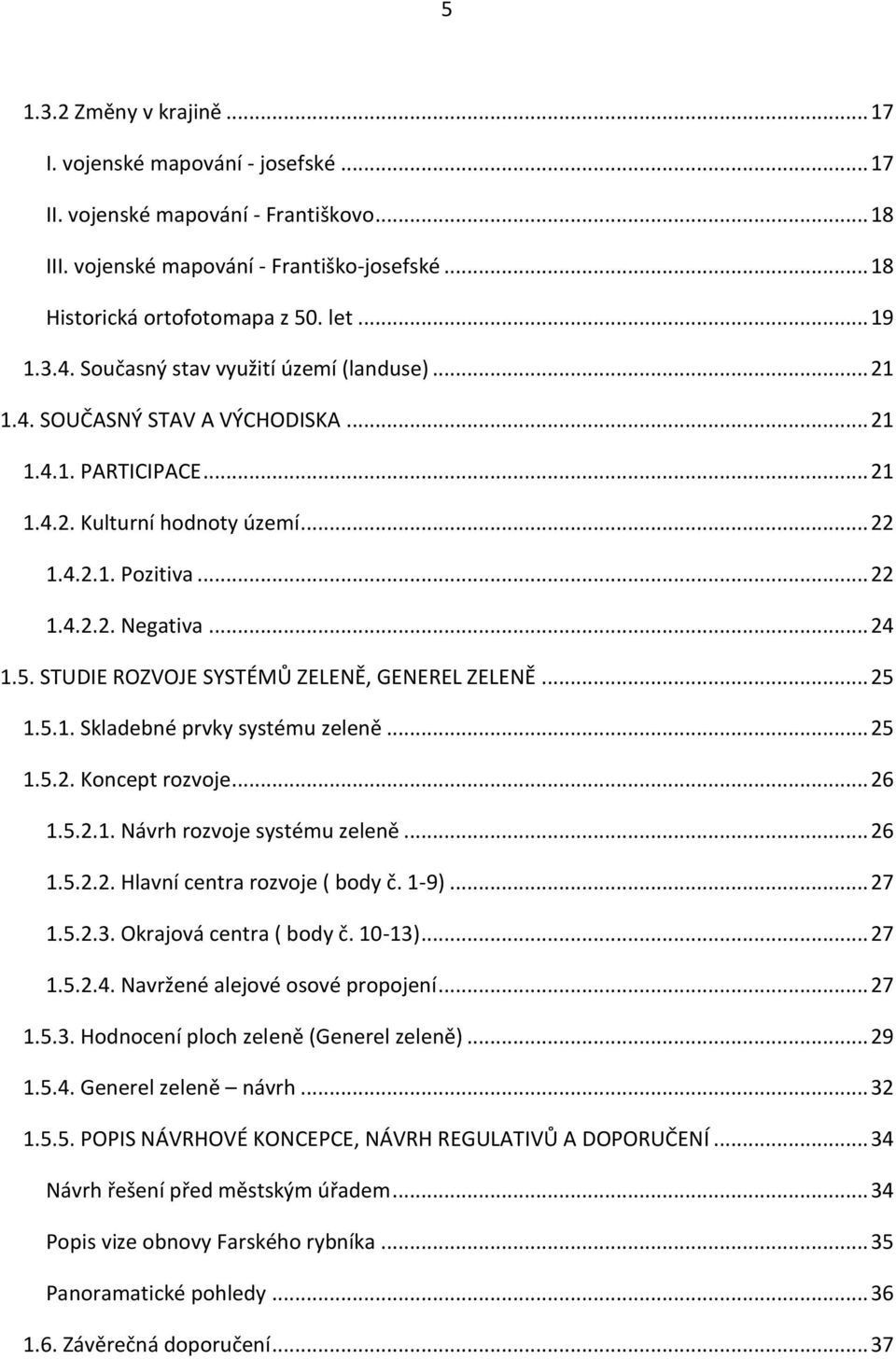 STUDIE ROZVOJE SYSTÉMŮ ZELENĚ, GENEREL ZELENĚ... 25 1.5.1. Skladebné prvky systému zeleně... 25 1.5.2. Koncept rozvoje... 26 1.5.2.1. Návrh rozvoje systému zeleně... 26 1.5.2.2. Hlavní centra rozvoje ( body č.