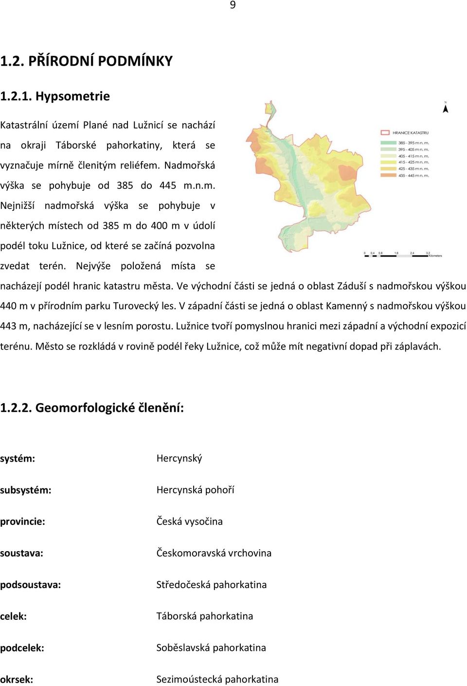 Nejvýše položená místa se nacházejí podél hranic katastru města. Ve východní části se jedná o oblast Záduší s nadmořskou výškou 440 m v přírodním parku Turovecký les.