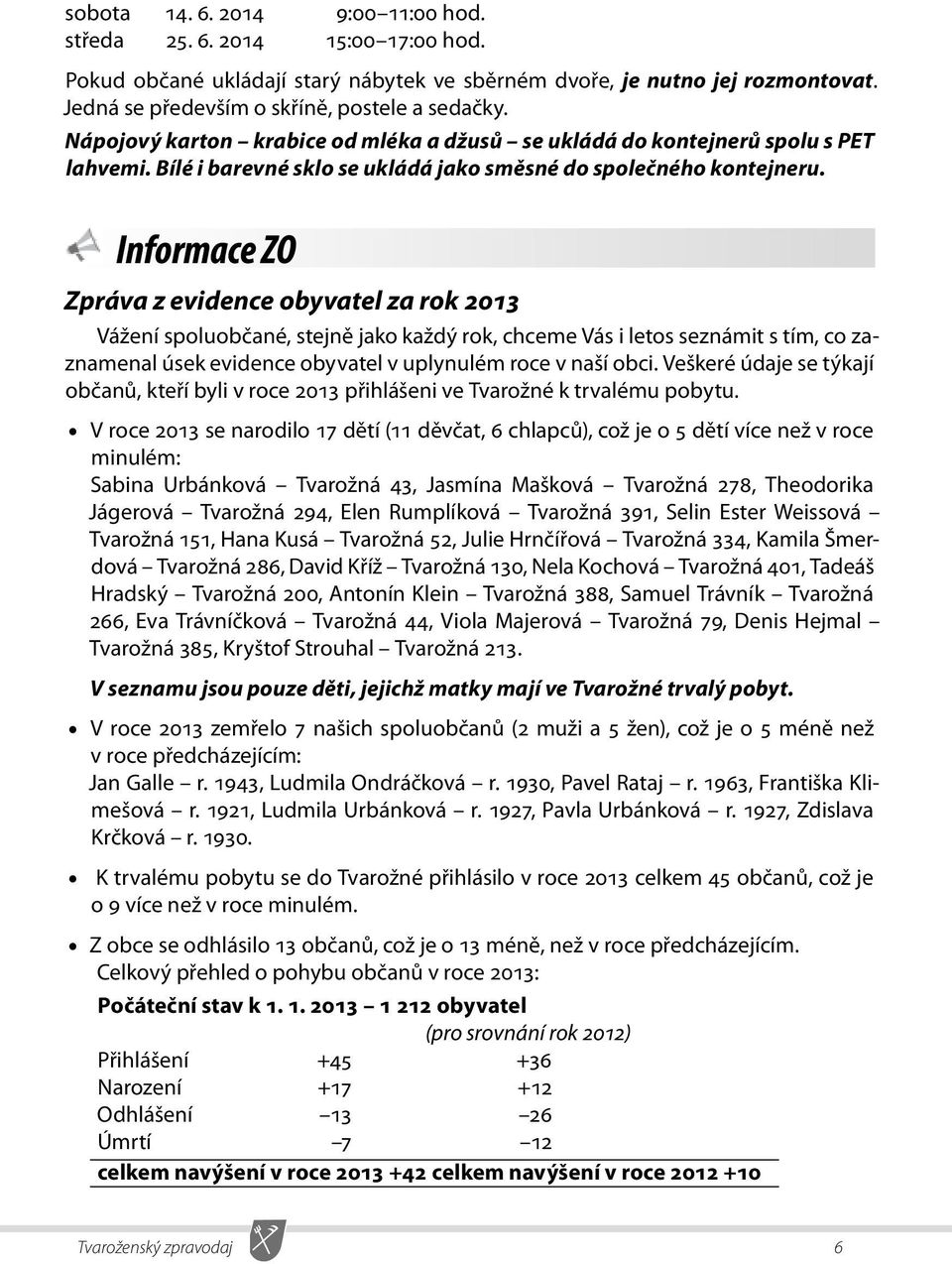 Informace ZO Zpráva z evidence obyvatel za rok 2013 Vážení spoluobčané, stejně jako každý rok, chceme Vás i letos seznámit s tím, co zaznamenal úsek evidence obyvatel v uplynulém roce v naší obci.