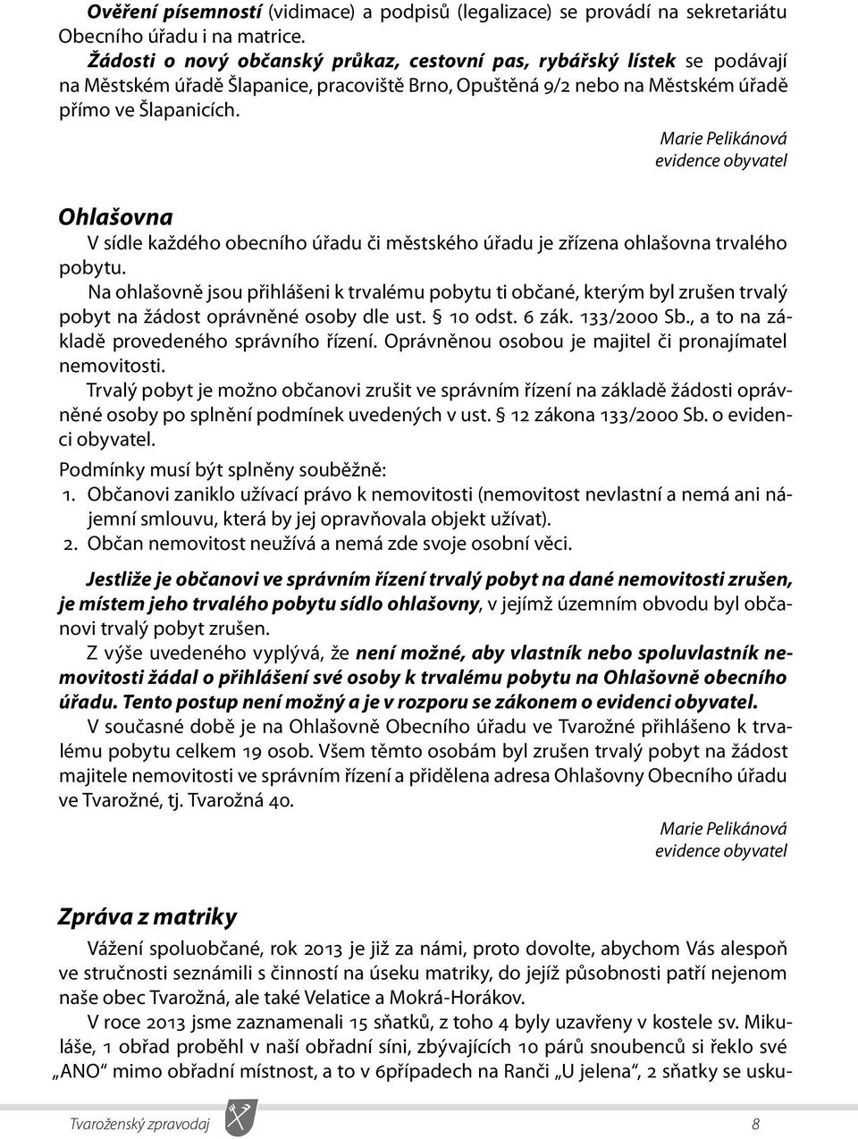 Marie Pelikánová evidence obyvatel Ohlašovna V sídle každého obecního úřadu či městského úřadu je zřízena ohlašovna trvalého pobytu.