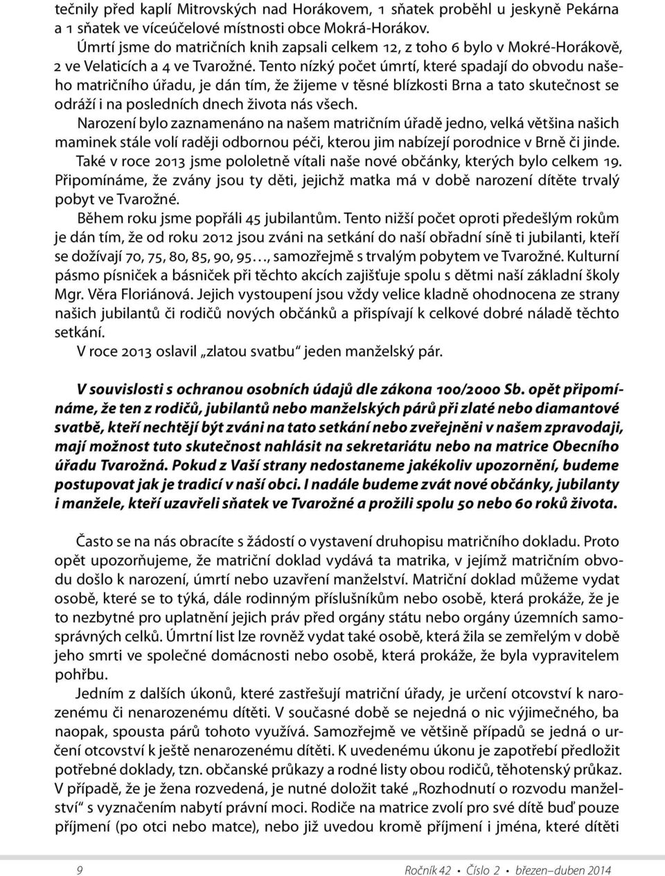 Tento nízký počet úmrtí, které spadají do obvodu našeho matričního úřadu, je dán tím, že žijeme v těsné blízkosti Brna a tato skutečnost se odráží i na posledních dnech života nás všech.