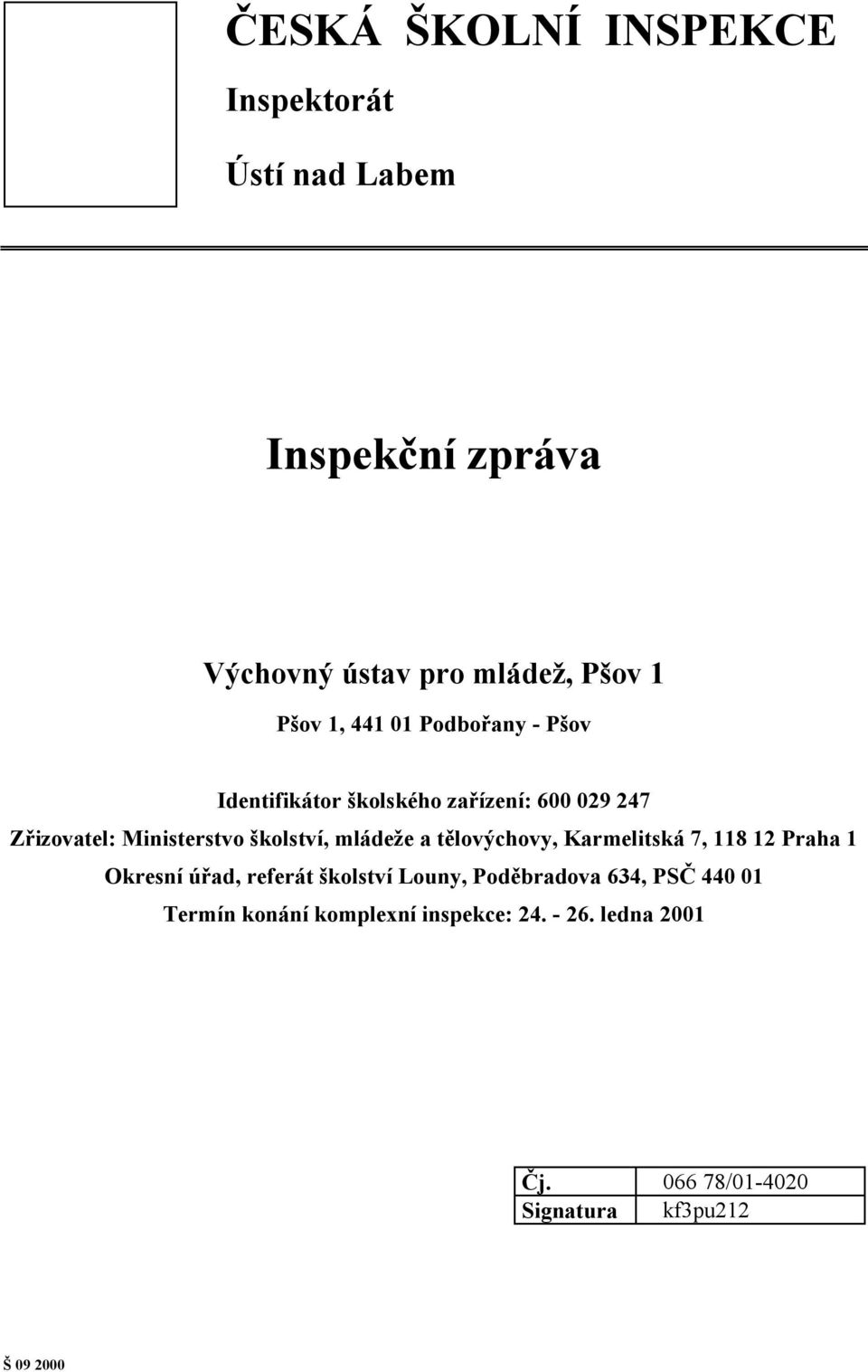 mládeže a tělovýchovy, Karmelitská 7, 118 12 Praha 1 Okresní úřad, referát školství Louny, Poděbradova 634,