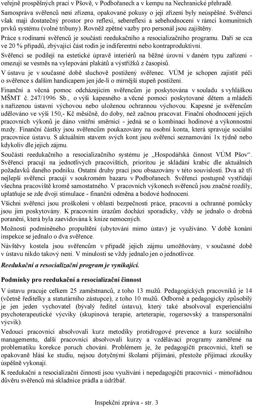 Práce s rodinami svěřenců je součástí reedukačního a resocializačního programu. Daří se cca ve 20 % případů, zbývající část rodin je indiferentní nebo kontraproduktivní.