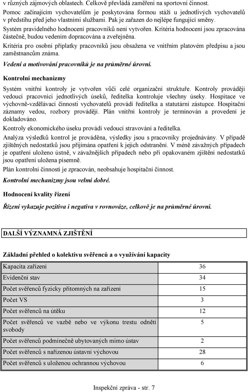 Systém pravidelného hodnocení pracovníků není vytvořen. Kritéria hodnocení jsou zpracována částečně, budou vedením dopracována a zveřejněna.