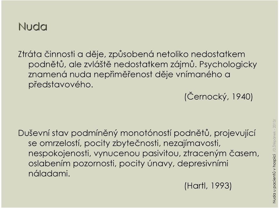 (Černocký, 1940) Duševní stav podmíněný monotóností podnětů, projevující se omrzelostí, pocity