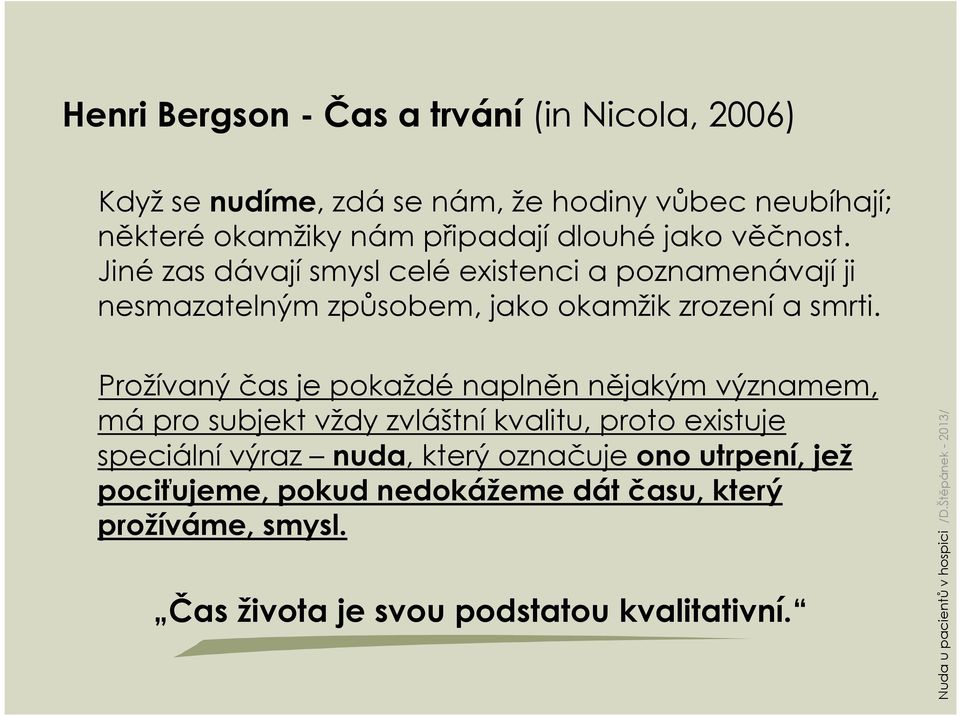 Jinézas dávajísmysl celéexistenci a poznamenávajíji nesmazatelným způsobem, jako okamžik zrozenía smrti.