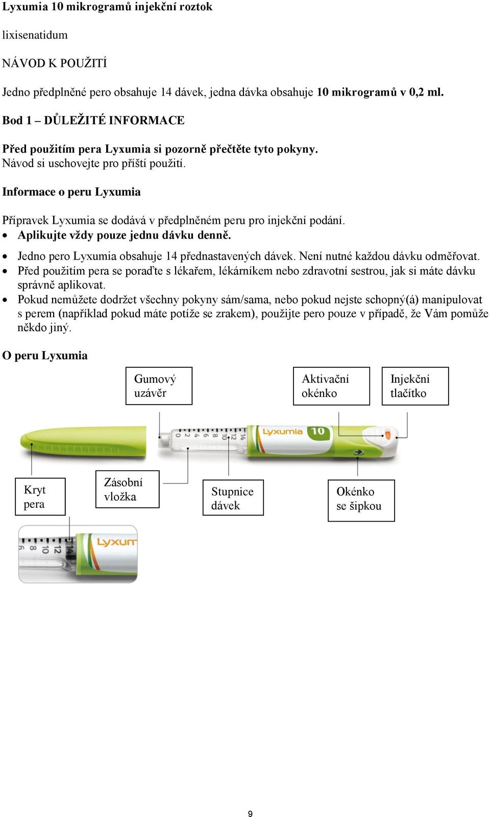 Informace o peru Lyxumia Přípravek Lyxumia se dodává v předplněném peru pro injekční podání. Aplikujte vždy pouze jednu dávku denně. Jedno pero Lyxumia obsahuje 14 přednastavených dávek.