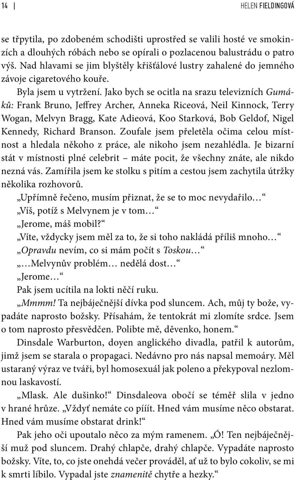 Jako bych se ocitla na srazu televizních Gumáků: Frank Bruno, Jeffrey Archer, Anneka Riceová, Neil Kinnock, Terry Wogan, Melvyn Bragg, Kate Adieová, Koo Starková, Bob Geldof, Nigel Kennedy, Richard