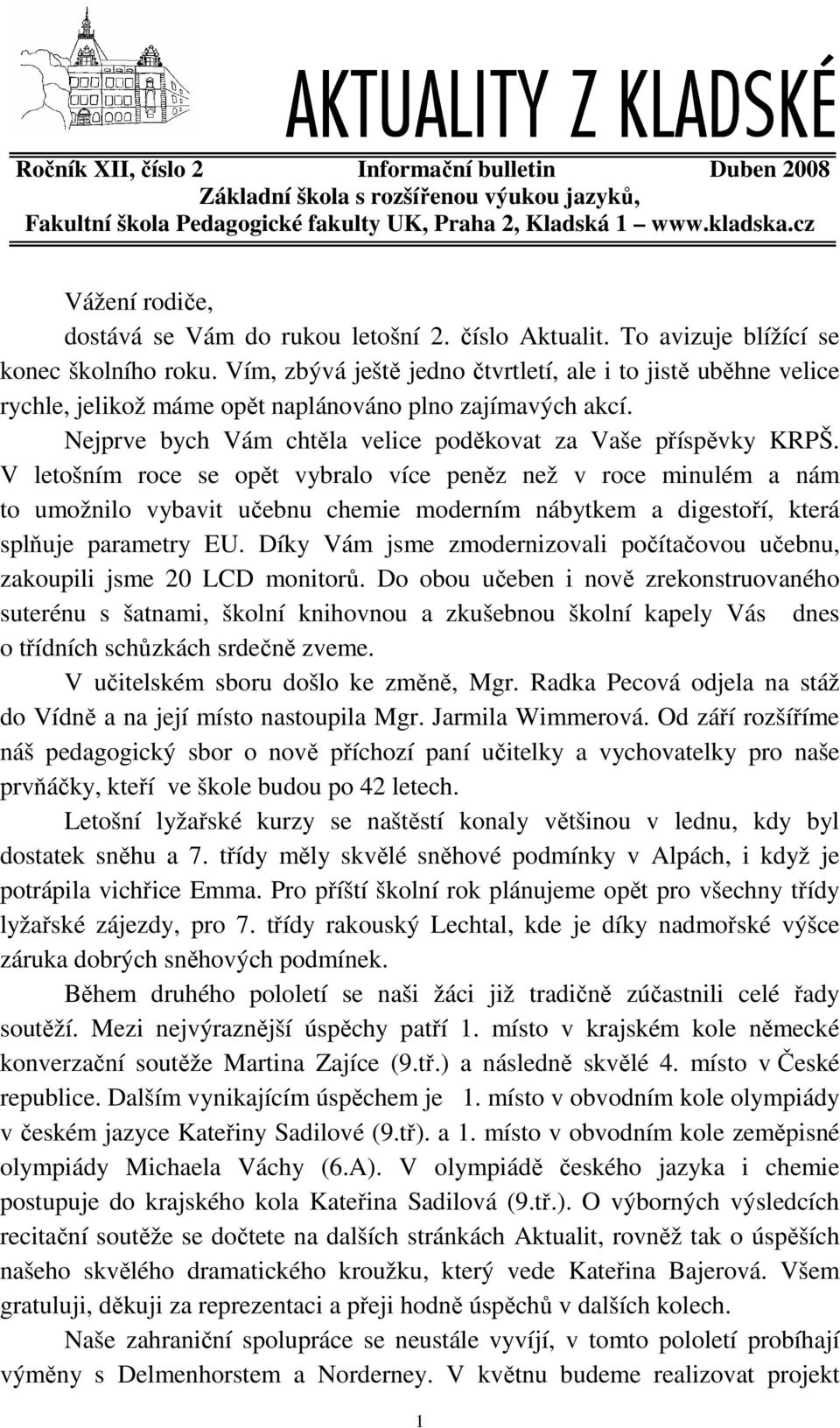 Vím, zbývá ještě jedno čtvrtletí, ale i to jistě uběhne velice rychle, jelikož máme opět naplánováno plno zajímavých akcí. Nejprve bych Vám chtěla velice poděkovat za Vaše příspěvky KRPŠ.