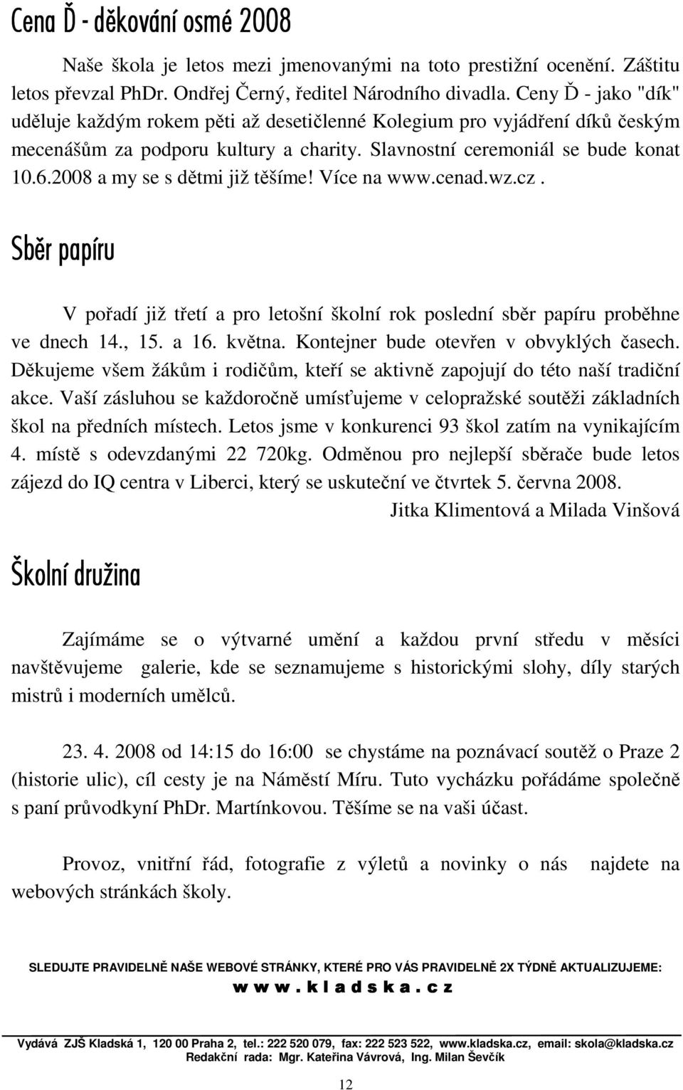 2008 a my se s dětmi již těšíme! Více na www.cenad.wz.cz. Sbìr papíru V pořadí již třetí a pro letošní školní rok poslední sběr papíru proběhne ve dnech 14., 15. a 16. května.