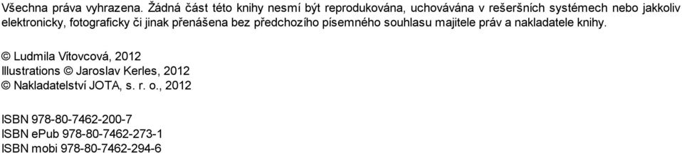 elektronicky, fotograficky či jinak přenášena bez předchozího písemného souhlasu majitele práv a