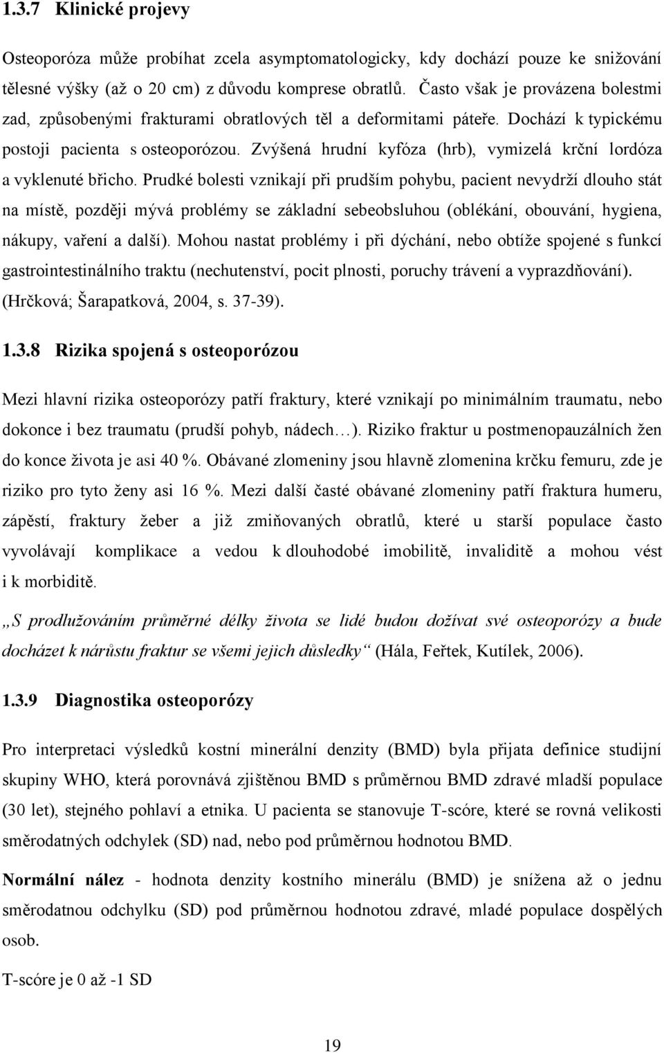 Zvýšená hrudní kyfóza (hrb), vymizelá krční lordóza a vyklenuté břicho.