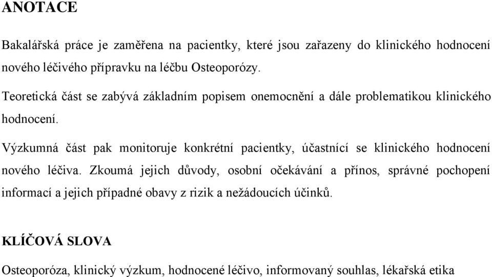 Výzkumná část pak monitoruje konkrétní pacientky, účastnící se klinického hodnocení nového léčiva.