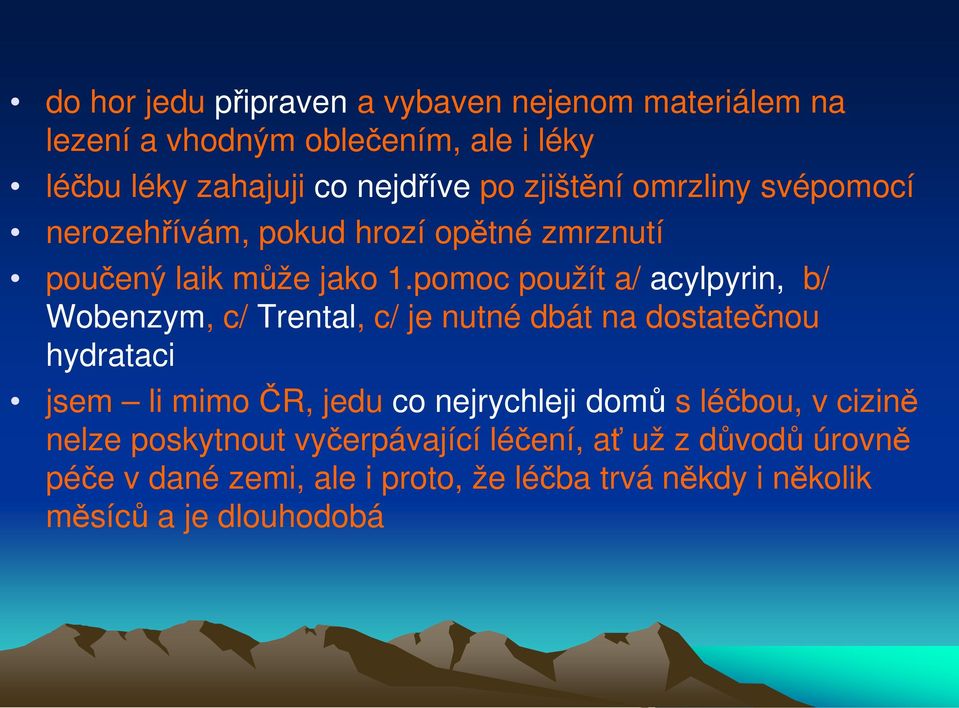 pomoc použít a/ acylpyrin, b/ Wobenzym, c/ Trental, c/ je nutné dbát na dostatečnou hydrataci jsem li mimo ČR, jedu co nejrychleji