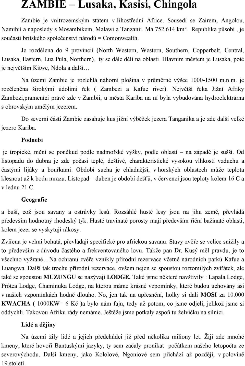 Je rozdělena do 9 provincií (North Western, Western, Southern, Copperbelt, Central, Lusaka, Eastern, Lua Pula, Northern), ty se dále dělí na oblasti.