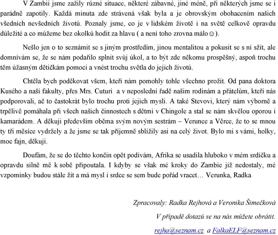 Poznaly jsme, co je v lidském životě i na světě celkově opravdu důležité a co můžeme bez okolků hodit za hlavu ( a není toho zrovna málo ).