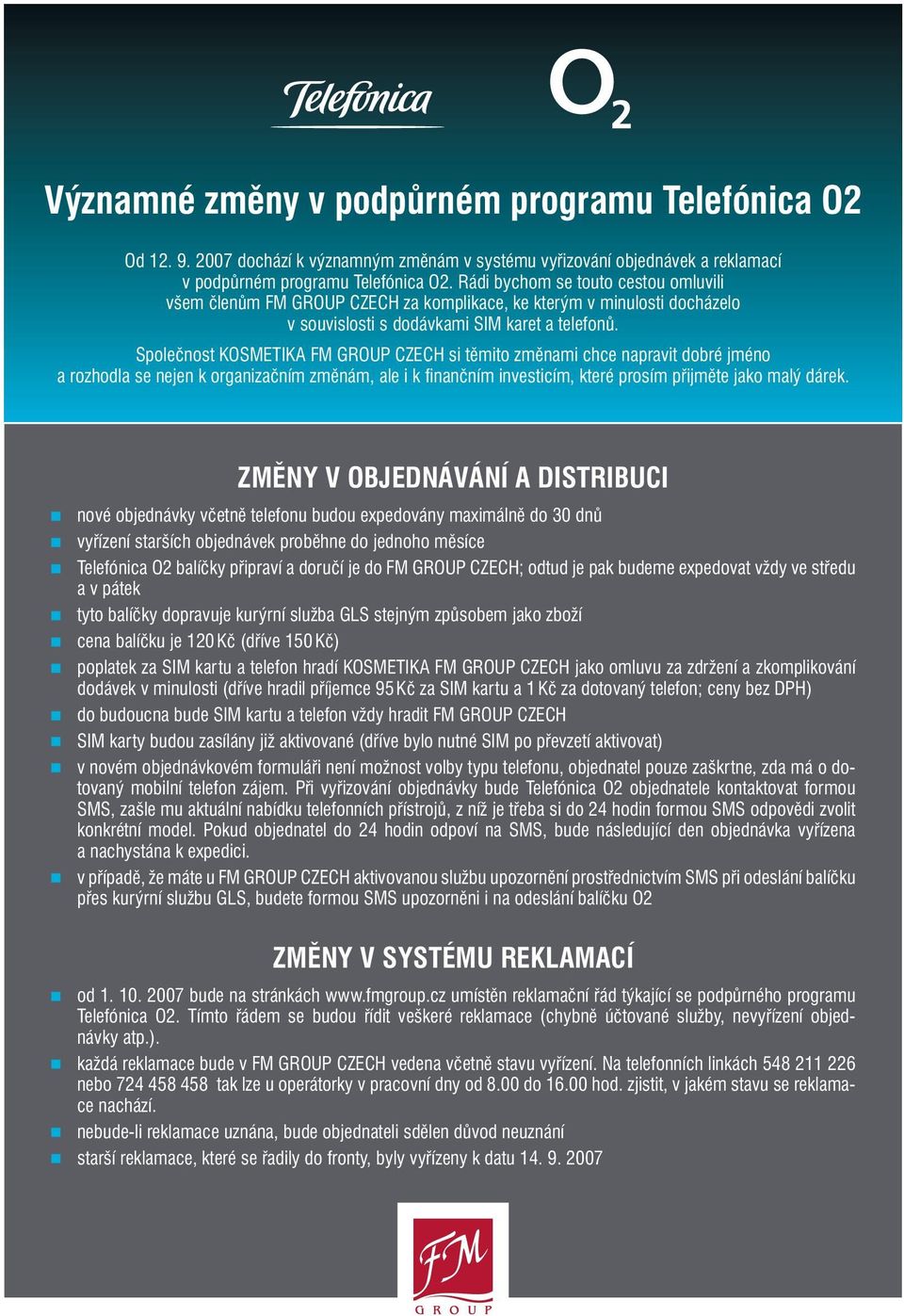 Společnost KOSMETIKA FM GROUP CZECH si těmito změnami chce napravit dobré jméno a rozhodla se nejen k organizačním změnám, ale i k finančním investicím, které prosím přijměte jako malý dárek.