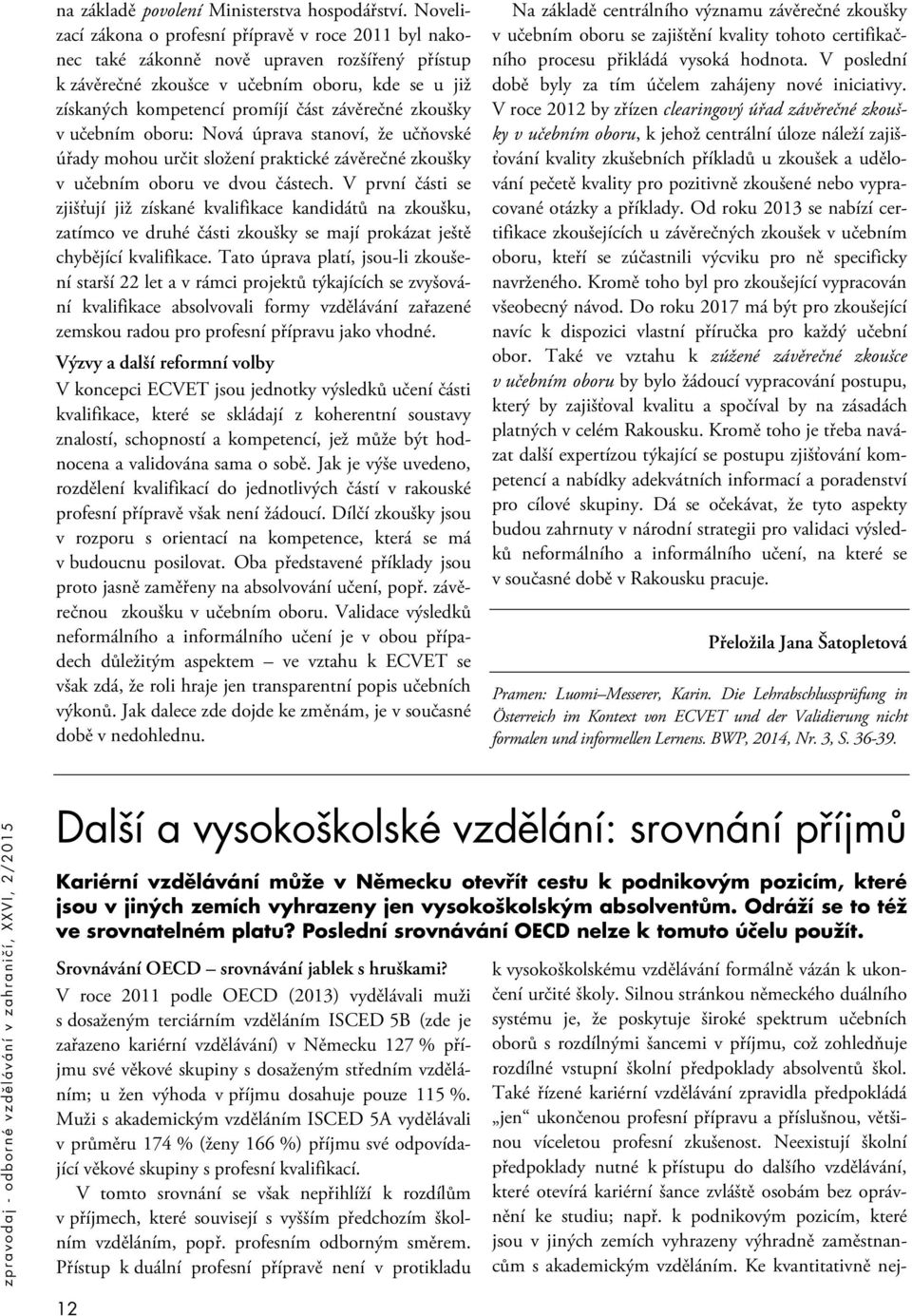 zkoušky v učebním oboru: Nová úprava stanoví, že učňovské úřady mohou určit složení praktické závěrečné zkoušky v učebním oboru ve dvou částech.