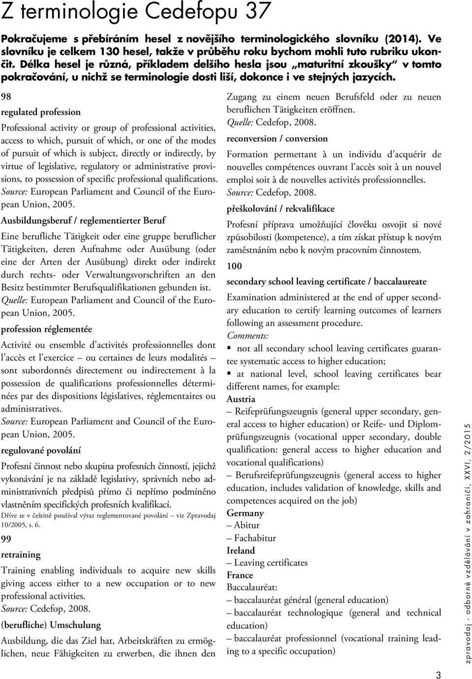 98 regulated profession Professional activity or group of professional activities, access to which, pursuit of which, or one of the modes of pursuit of which is subject, directly or indirectly, by