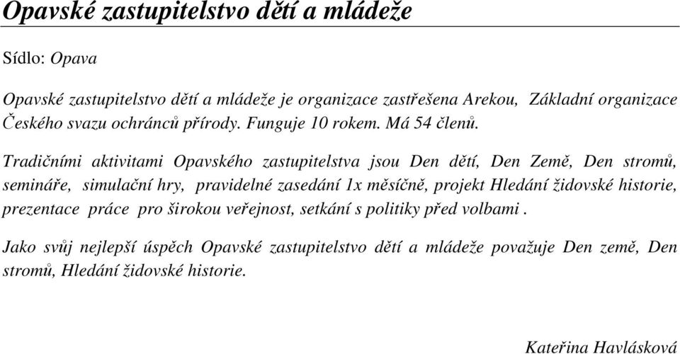 Tradičními aktivitami Opavského zastupitelstva jsou Den dětí, Den Země, Den stromů, semináře, simulační hry, pravidelné zasedání 1x měsíčně, projekt