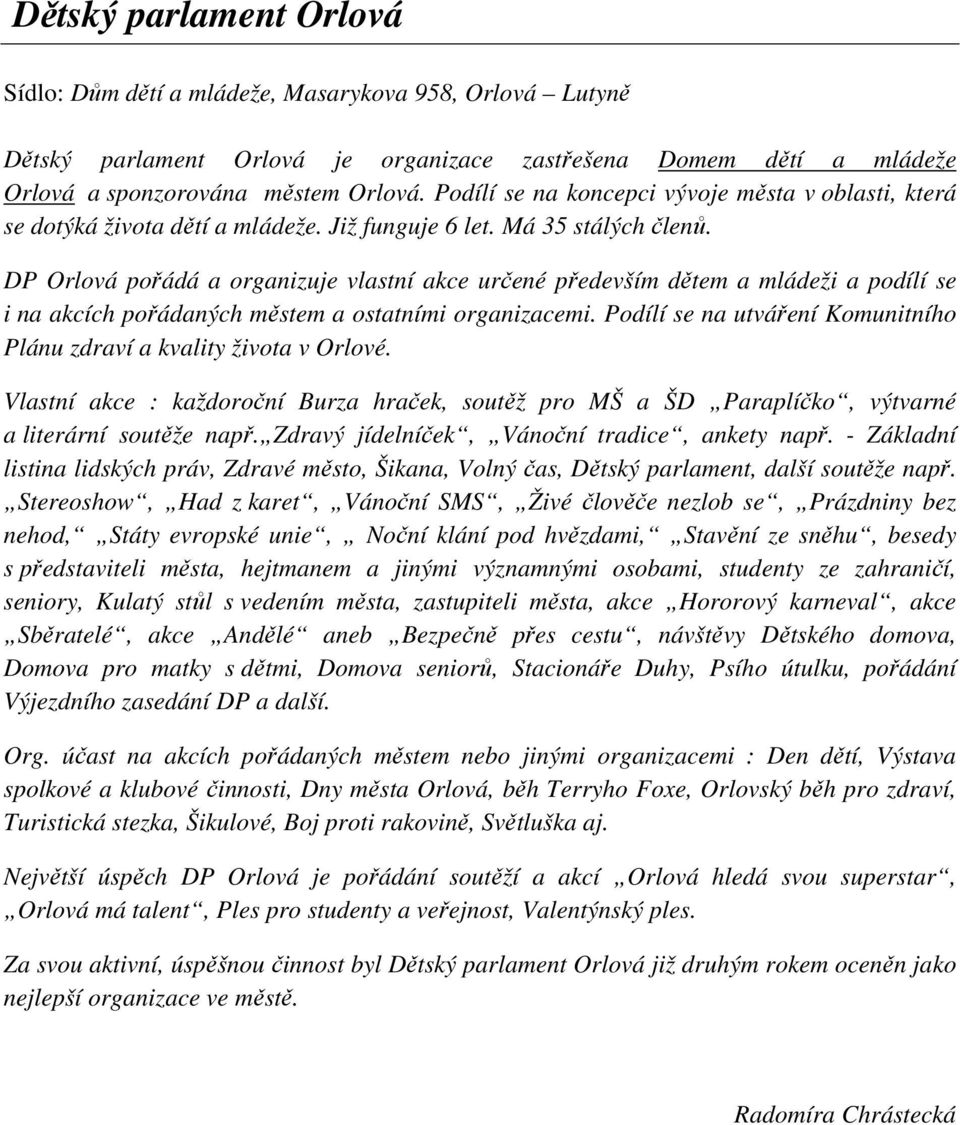 DP Orlová pořádá a organizuje vlastní akce určené především dětem a mládeži a podílí se i na akcích pořádaných městem a ostatními organizacemi.