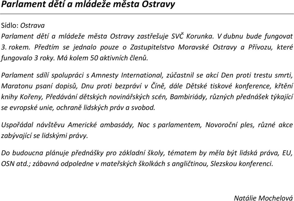 Parlament sdílí spolupráci s Amnesty International, zúčastnil se akcí Den proti trestu smrti, Maratonu psaní dopisů, Dnu proti bezpráví v Číně, dále Dětské tiskové konference, křtění knihy Kořeny,